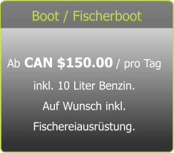 Boot / Fischerboot Ab CAN $150.00 / pro Tag inkl. 10 Liter Benzin. Auf Wunsch inkl. Fischereiausrüstung.