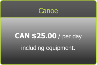 Canoe CAN $25.00 / per day including equipment.